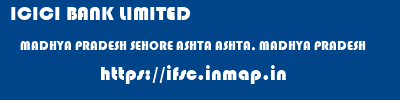 ICICI BANK LIMITED  MADHYA PRADESH SEHORE ASHTA ASHTA, MADHYA PRADESH  ifsc code
